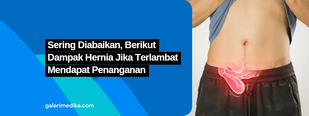 Sering Diabaikan, Berikut Dampak Hernia Jika Terlambat Mendapat Penanganan Sering Diabaikan, Berikut Dampak Hernia Jika Terlambat Mendapat Penanganan