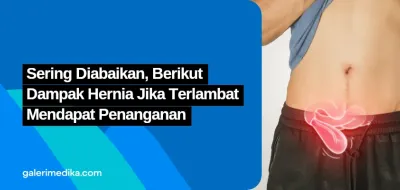 Sering Diabaikan, Berikut Dampak Hernia Jika Terlambat Mendapat Penanganan