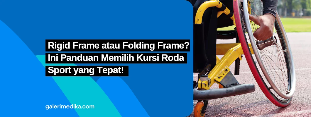 Rigid Frame atau Folding Frame? Ini Panduan Memilih Kursi Roda Sport yang Tepat Rigid Frame atau Folding Frame? Ini Panduan Memilih Kursi Roda Sport yang Tepat