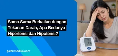 Sama-Sama Berkaitan dengan Tekanan Darah, Apa Bedanya Hipertensi dan Hipotensi?