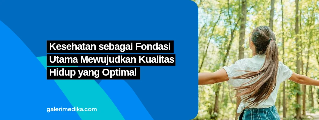 Kesehatan sebagai Fondasi Utama Mewujudkan Kualitas Hidup yang Optimal Kesehatan sebagai Fondasi Utama Mewujudkan Kualitas Hidup yang Optimal