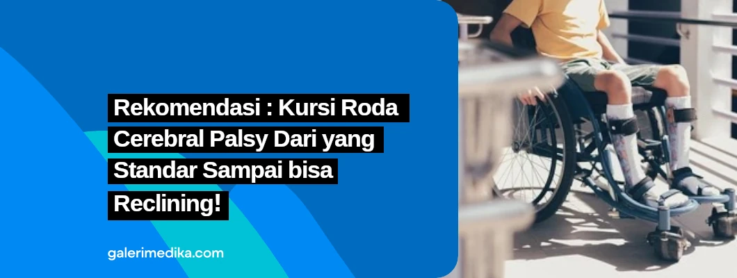 Rekomendasi : Kursi Roda Cerebral Palsy Dari yang Standar Sampai bisa Reclining! Rekomendasi : Kursi Roda Cerebral Palsy Dari yang Standar Sampai bisa Reclining!