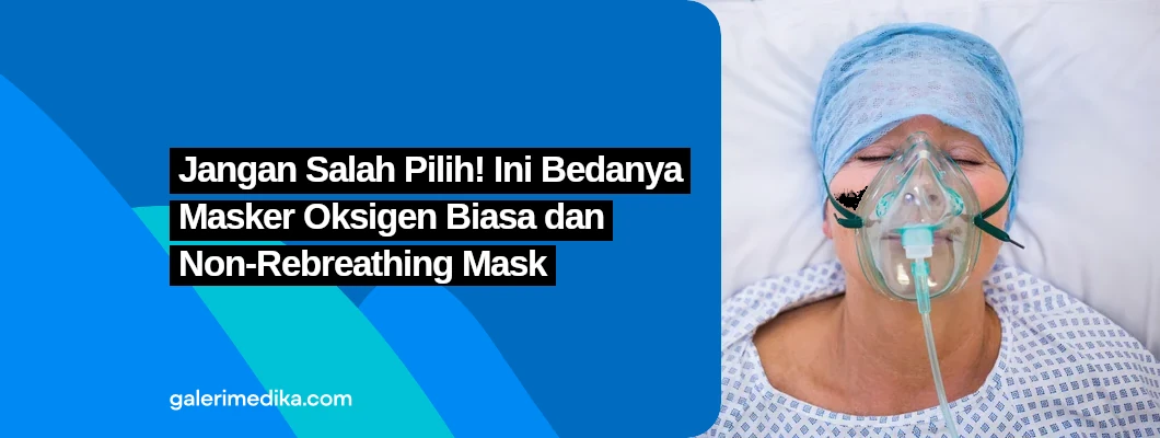 Jangan Salah Pilih! Ini Bedanya Masker Oksigen Biasa dan Non-Rebreathing Mask Jangan Salah Pilih! Ini Bedanya Masker Oksigen Biasa dan Non-Rebreathing Mask