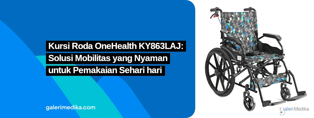 Kursi Roda OneHealth KY863LAJ: Solusi Mobilitas yang Nyaman untuk Pemakaian Sehari hari Kursi Roda OneHealth KY863LAJ: Solusi Mobilitas yang Nyaman untuk Pemakaian Sehari hari