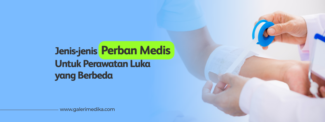 Jenis-jenis Perban Medis Untuk Perawatan Luka yang Berbeda