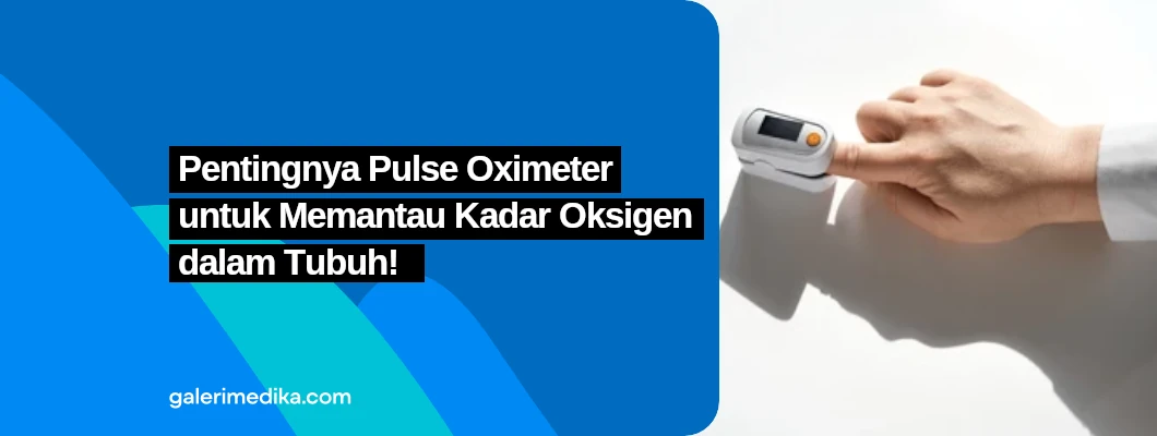 Pentingnya Pulse Oximeter untuk Memantau Kadar Oksigen dalam Tubuh Pentingnya Pulse Oximeter untuk Memantau Kadar Oksigen dalam Tubuh