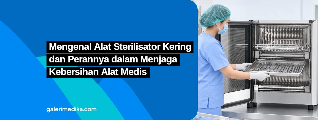 Mengenal Alat Sterilisator Kering dan Perannya dalam Menjaga Kebersihan Alat Medis Mengenal Alat Sterilisator Kering dan Perannya dalam Menjaga Kebersihan Alat Medis