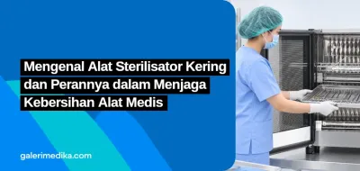 Mengenal Alat Sterilisator Kering dan Perannya dalam Menjaga Kebersihan Alat Medis