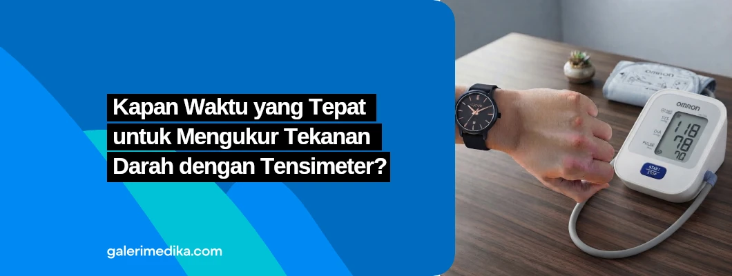 Kapan Waktu yang Tepat untuk Mengukur Tekanan Darah dengan Tensimeter? Kapan Waktu yang Tepat untuk Mengukur Tekanan Darah dengan Tensimeter?