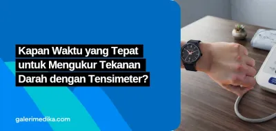 Kapan Waktu yang Tepat untuk Mengukur Tekanan Darah dengan Tensimeter?