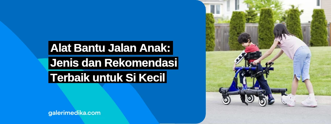 Alat Bantu Jalan Anak: Jenis dan Rekomendasi Terbaik untuk Si Kecil Alat Bantu Jalan Anak: Jenis dan Rekomendasi Terbaik untuk Si Kecil
