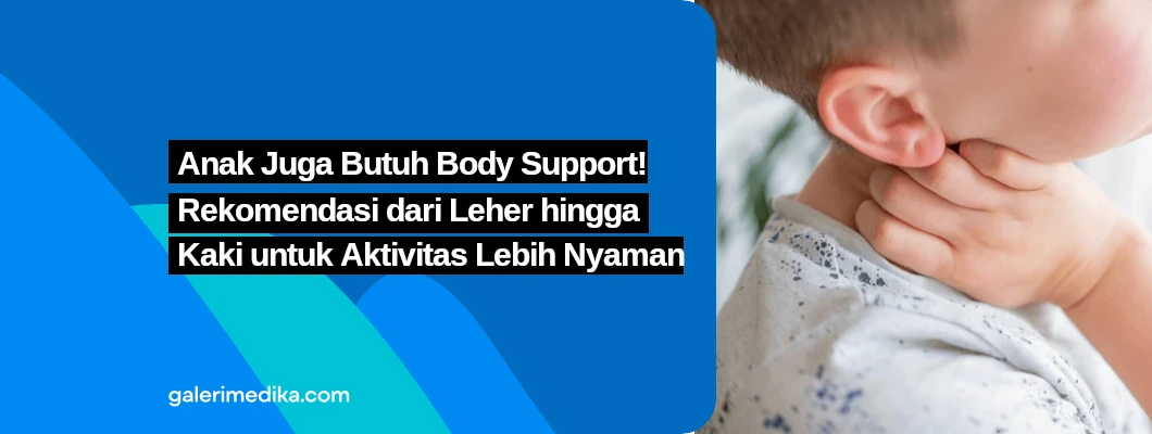 Anak Juga Butuh Body Support! Rekomendasi dari Leher hingga Kaki untuk Aktivitas Lebih Nyaman Anak Juga Butuh Body Support! Rekomendasi dari Leher hingga Kaki untuk Aktivitas Lebih Nyaman