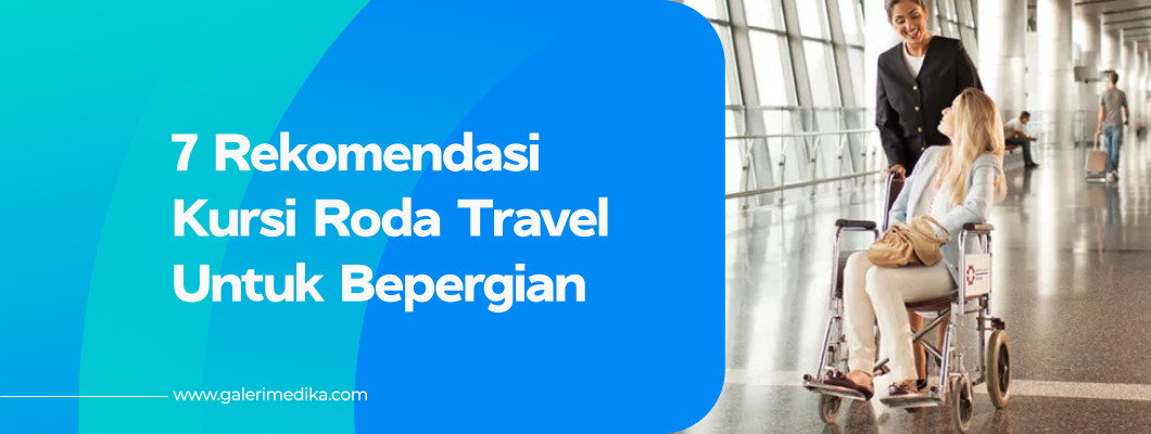 7 Rekomendasi Kursi Roda Travel Cocok Untuk Bepergian