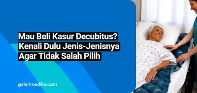 Mau Beli Kasur Decubitus? Kenali Dulu Jenis-Jenisnya agar Tidak Salah Pilih