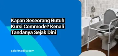 Kapan Seseorang Membutuhkan Kursi Commode? Kenali Tanda-Tandanya Sejak Dini