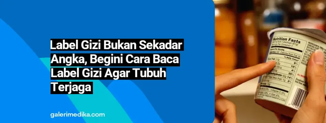 Label Gizi Bukan Sekadar Angka: Begini Cara Baca Label Gizi Agar Tubuh Tetap Terjaga