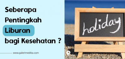 Pentingnya Liburan Bagi Kesehatan. Ini Tips dan Manfaatnya!