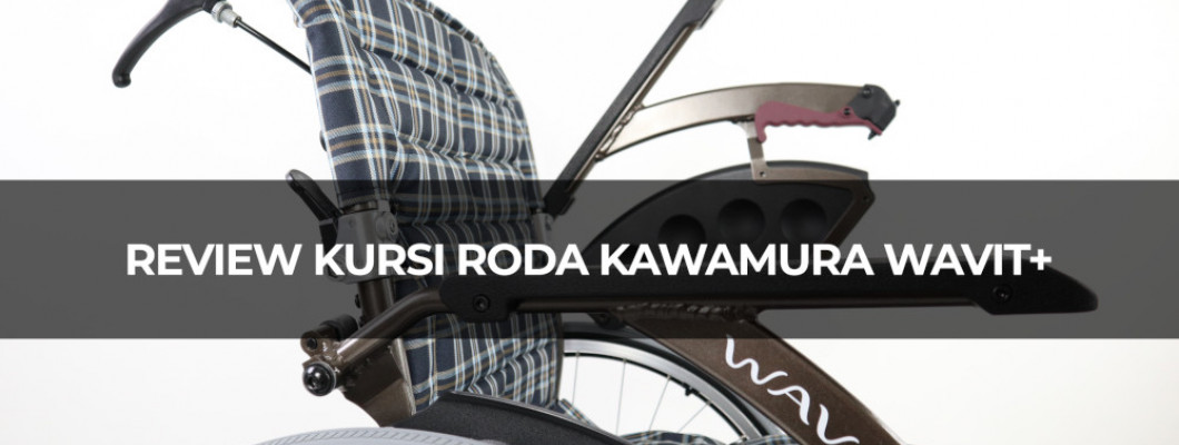 Review Kursi Roda Kawamura Wavit+ dengan Frame Kurva