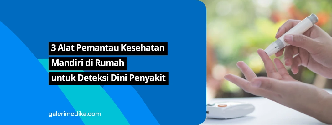 3 Alat Pemantau Kesehatan Mandiri di Rumah untuk Deteksi Dini Penyakit 3 Alat Pemantau Kesehatan Mandiri di Rumah untuk Deteksi Dini Penyakit