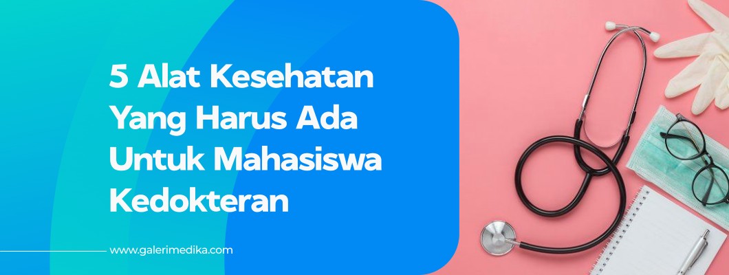 5 Alat Kesehatan yang Harus Ada di Tas Mahasiswa Kedokteran