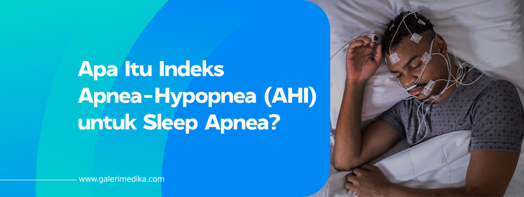 Apa Itu Indeks Apnea-Hypopnea (AHI) untuk Sleep Apnea?