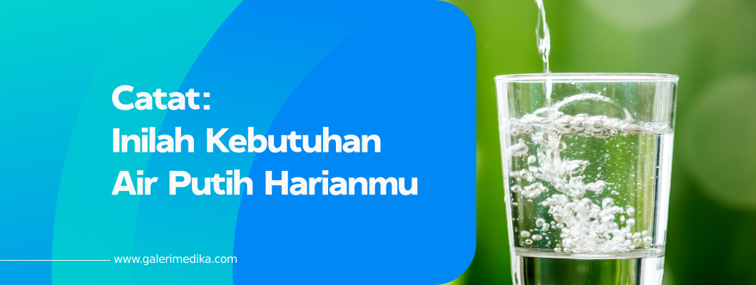 Catat: Inilah Kebutuhan Air Putih Harianmu