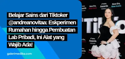 Belajar Sains dari Tiktoker @andreanovitaa: Eksperimen Rumahan hingga Pembuatan Lab Pribadi, Ini Alat yang Wajib Ada!