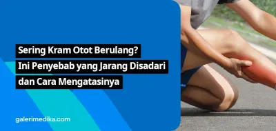 Sering Kram Otot Berulang? Ini Penyebab yang Jarang Disadari dan Cara Mengatasinya