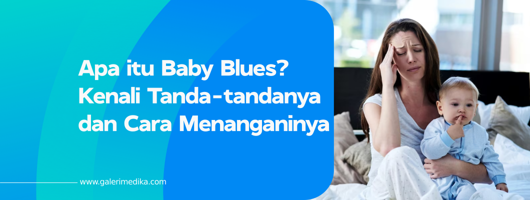 Apa itu Baby Blues? Kenali Tanda-tandanya dan Cara Menanganinya