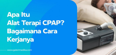 Apa Itu Alat Terapi CPAP? Bagaimana Cara Kerjanya