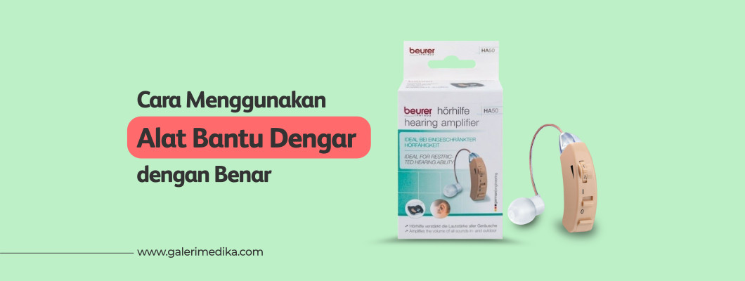 Cara Menggunakan Alat Bantu Dengar dengan Benar