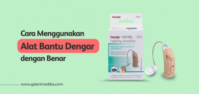 Cara Menggunakan Alat Bantu Dengar dengan Benar