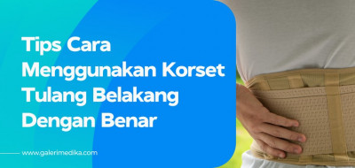 Tips Cara Menggunakan Korset Tulang Belakang Dengan Benar