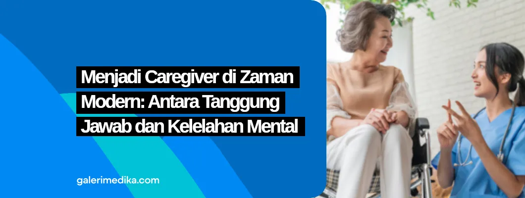 Menjadi Caregiver di Zaman Modern: Antara Tanggung Jawab dan Kelelahan Mental