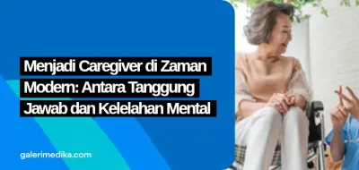 Menjadi Caregiver di Zaman Modern: Antara Tanggung Jawab dan Kelelahan Mental