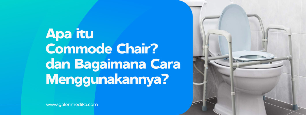 Apa itu Commode Chair dan Bagaimana Cara Menggunakannya?
