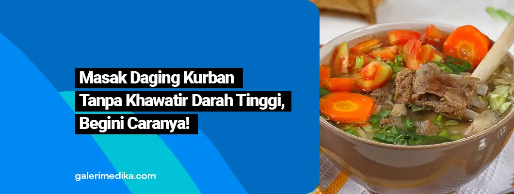 Masak Daging Kurban Tanpa Khawatir Darah Tinggi, Begini Caranya!