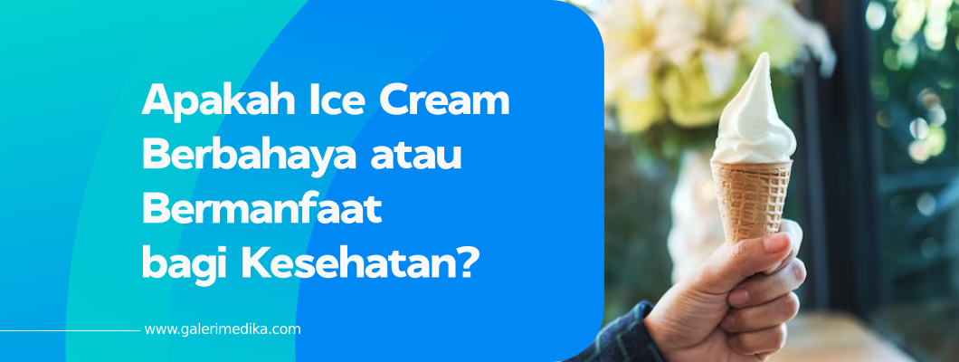 Apakah Ice Cream Berbahaya atau Bermanfaat bagi Kesehatan?