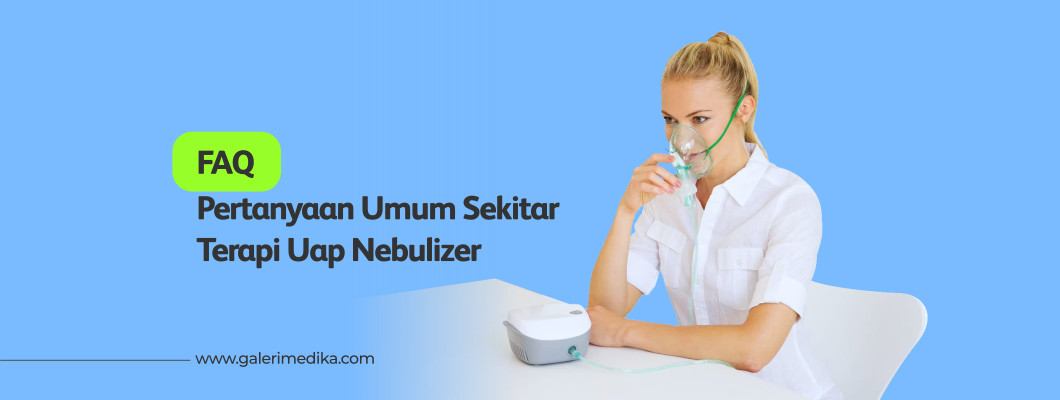 Pertanyaan Umum (FAQ) Seputar Terapi Uap Nebulizer