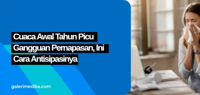 Cuaca Awal Tahun Picu Gangguan Pernapasan, Ini Cara Antisipasinya