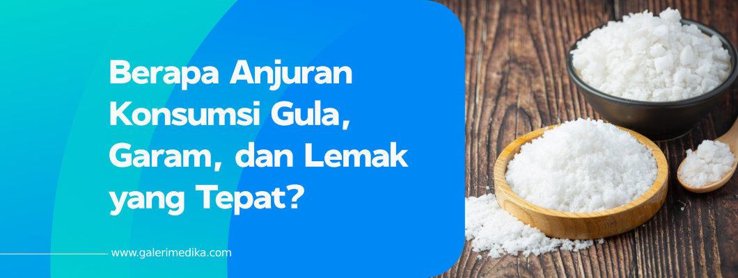 Berapa Anjuran Konsumsi Gula, Garam, dan Lemak yang Tepat?