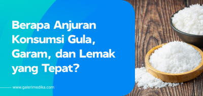 Berapa Anjuran Konsumsi Gula, Garam, dan Lemak yang Tepat?