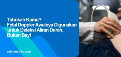 Tahukah Kamu? Fetal Doppler Awalnya Digunakan untuk Deteksi Aliran Darah, Bukan Bayi