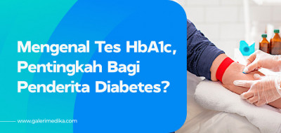 Apa Itu Tes HbA1c? Pentingkah Bagi Penderita Diabetes?