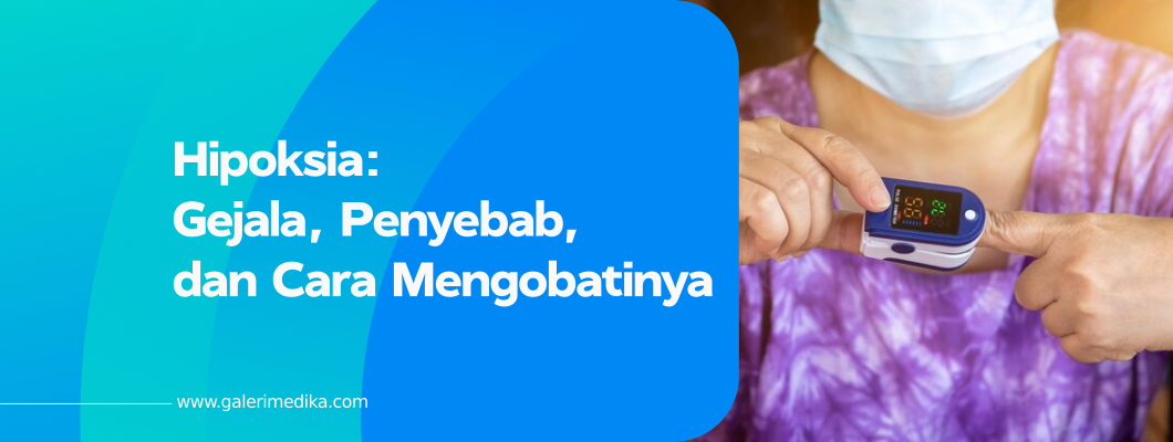 Hipoksia: Gejala, Penyebab, dan Cara Mengobatinya