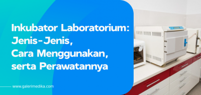 Inkubator Laboratorium: Jenis-Jenis, Cara Menggunakan, serta Perawatannya
