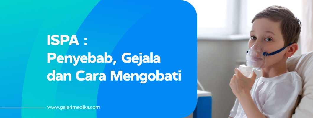 ISPA: Penyebab, Cara Mengobati, dan Pencegahannya