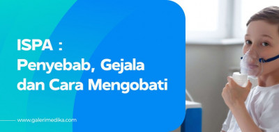 ISPA: Penyebab, Cara Mengobati, dan Pencegahannya