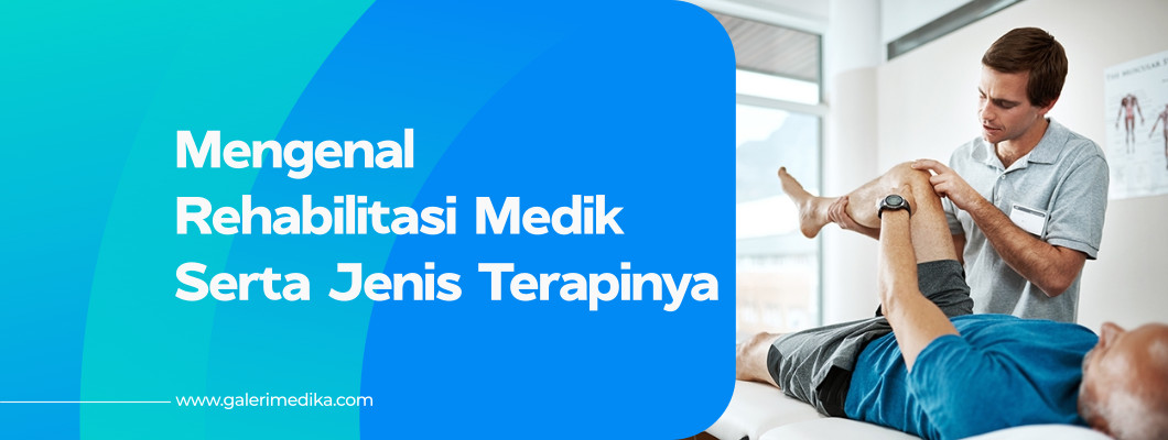 Mengenal Rehabilitasi Medik Serta Jenis Terapinya