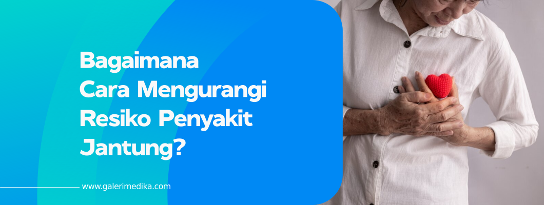 Bagaimana Cara Mengurangi Resiko Penyakit Jantung?